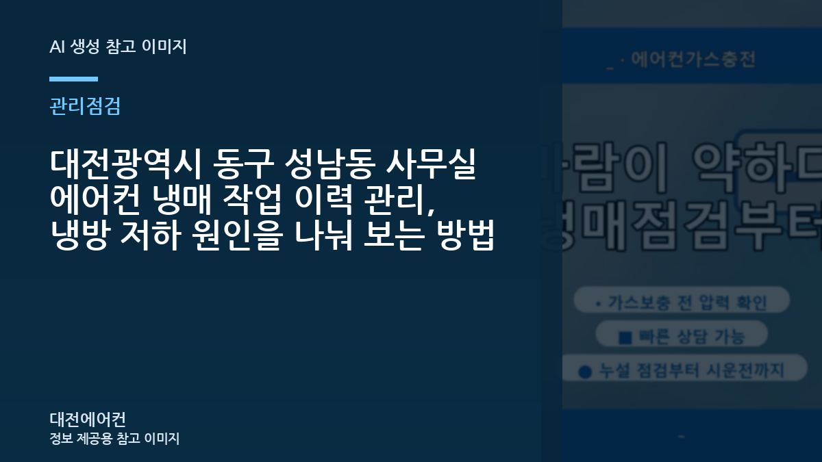 대전광역시 동구 성남동 사무실 에어컨 냉매 작업 이력 관리, 냉방 저하 원인을 나눠 보는 방법