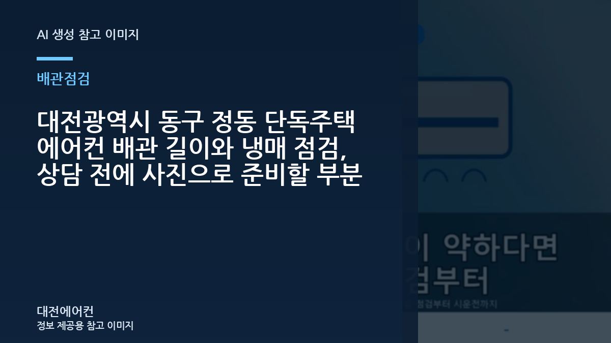 대전광역시 동구 정동 단독주택 에어컨 배관 길이와 냉매 점검, 상담 전에 사진으로 준비할 부분