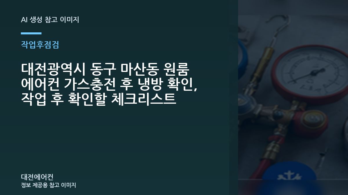 대전광역시 동구 마산동 원룸 에어컨 가스충전 후 냉방 확인, 작업 후 확인할 체크리스트