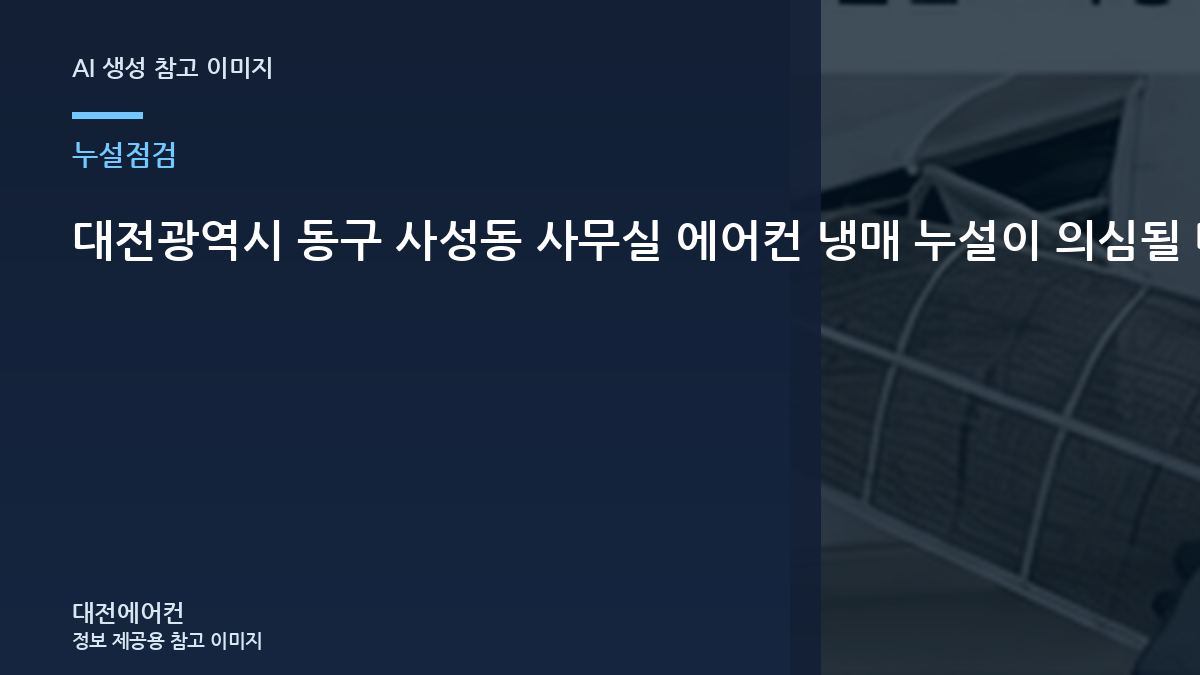 대전광역시 동구 사성동 사무실 에어컨 냉매 누설이 의심될 때, 충전과 누설수리를 구분하는 방법
