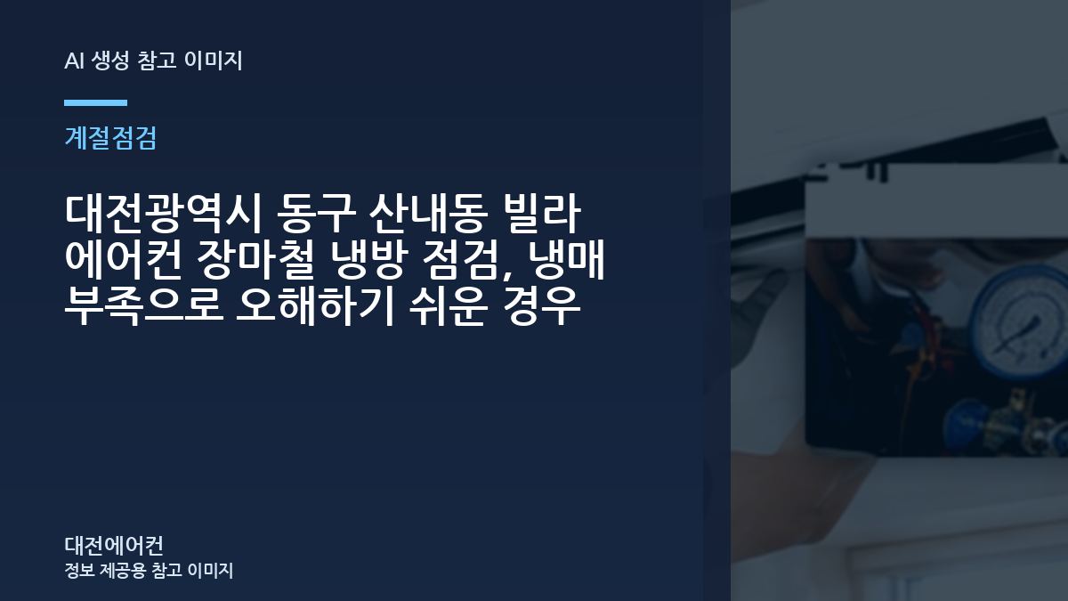 대전광역시 동구 산내동 빌라 에어컨 장마철 냉방 점검, 냉매 부족으로 오해하기 쉬운 경우