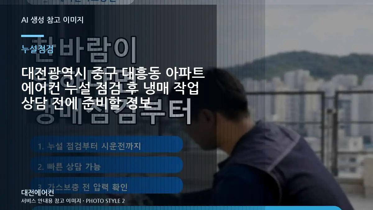 대전광역시 중구 대흥동 아파트 에어컨 누설 점검 후 냉매 작업 상담 전에 준비할 정보