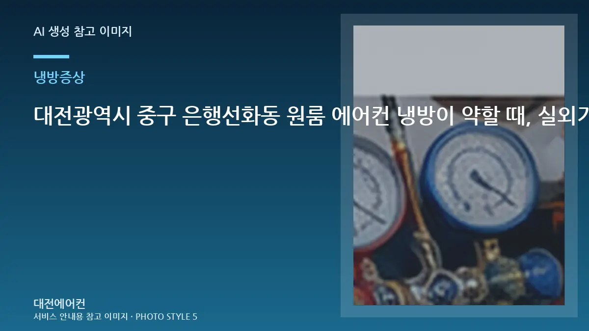 대전광역시 중구 은행선화동 원룸 에어컨 냉방이 약할 때, 실외기와 냉매 상태를 함께 보는 이유