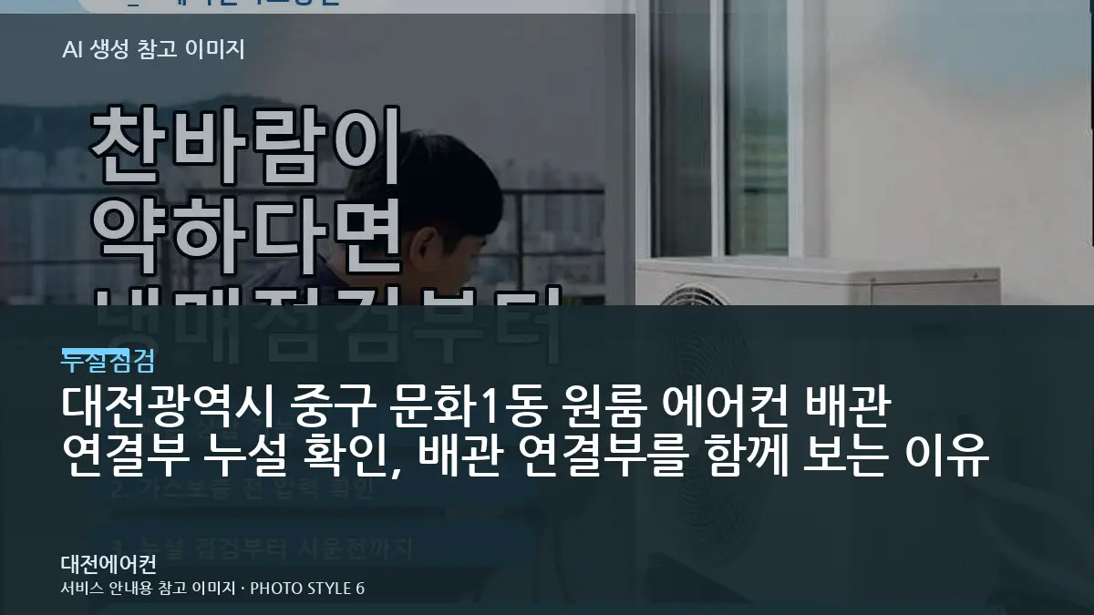 대전광역시 중구 문화1동 원룸 에어컨 배관 연결부 누설 확인, 배관 연결부를 함께 보는 이유