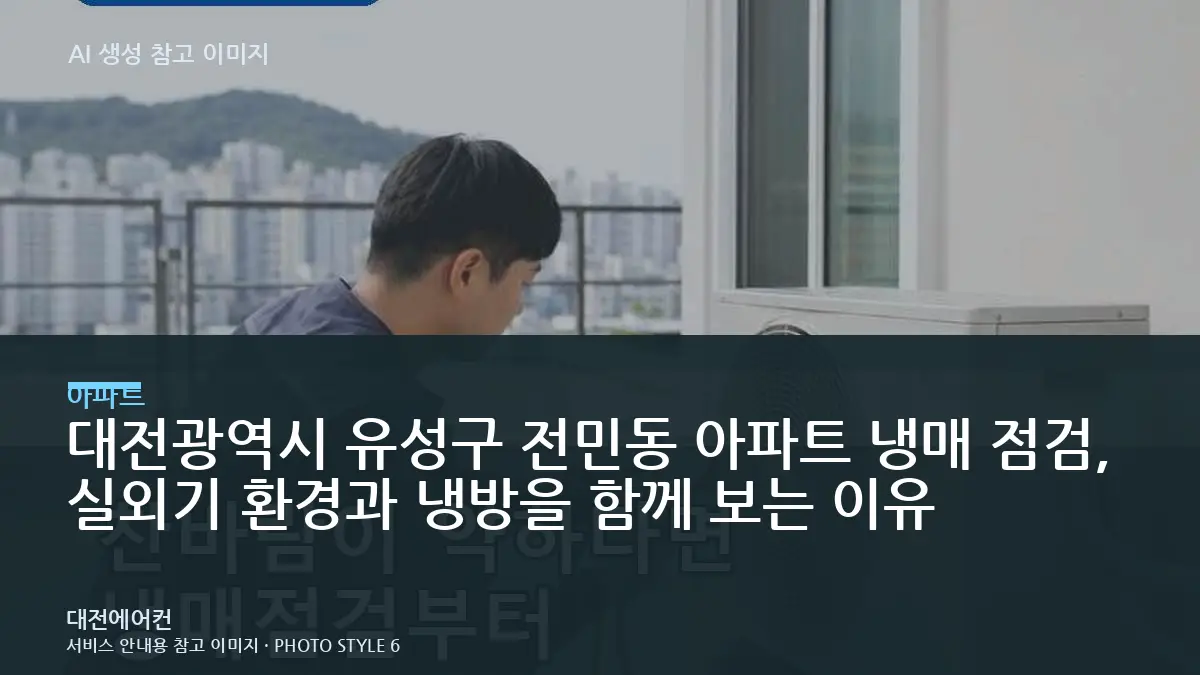대전광역시 유성구 전민동 아파트 냉매 점검, 실외기 환경과 냉방을 함께 보는 이유