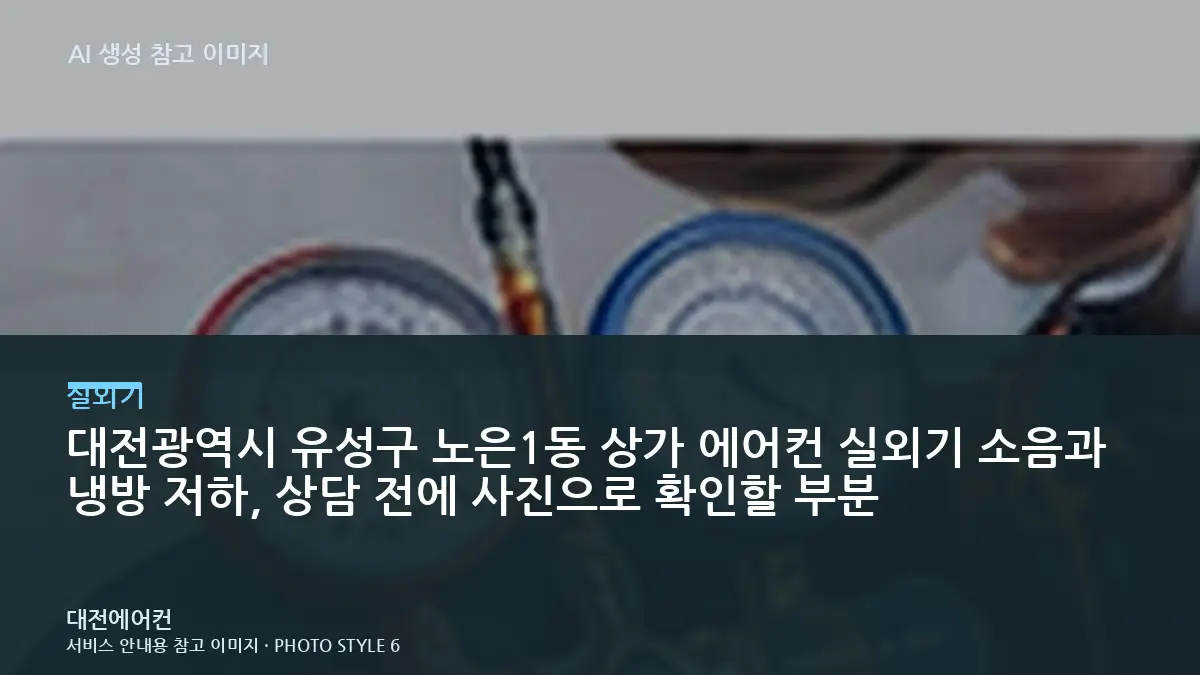 대전광역시 유성구 노은1동 상가 에어컨 실외기 소음과 냉방 저하, 상담 전에 사진으로 확인할 부분
