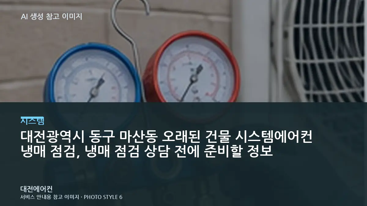 대전광역시 동구 마산동 오래된 건물 시스템에어컨 냉매 점검, 냉매 점검 상담 전에 준비할 정보