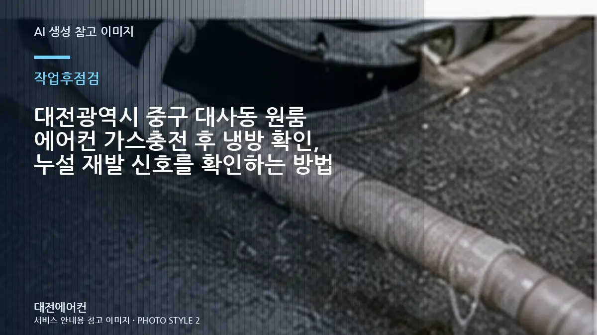 대전광역시 중구 대사동 원룸 에어컨 가스충전 후 냉방 확인, 누설 재발 신호를 확인하는 방법